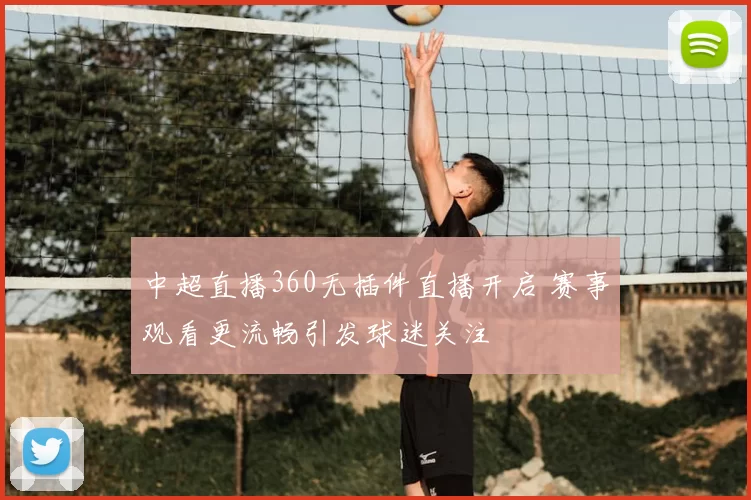 中超直播360无插件直播开启 赛事观看更流畅引发球迷关注