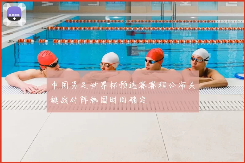 中国男足世界杯预选赛赛程公布关键战对阵韩国时间确定