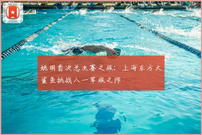 姚明首次总决赛之旅：上海东方大鲨鱼挑战八一军旅之师