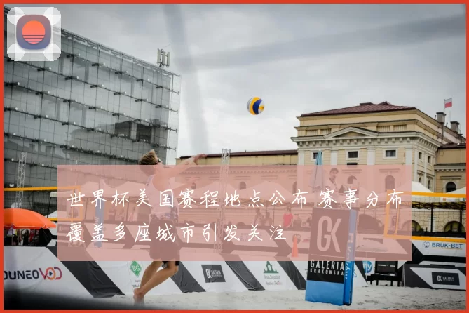 世界杯美国赛程地点公布 赛事分布覆盖多座城市引发关注