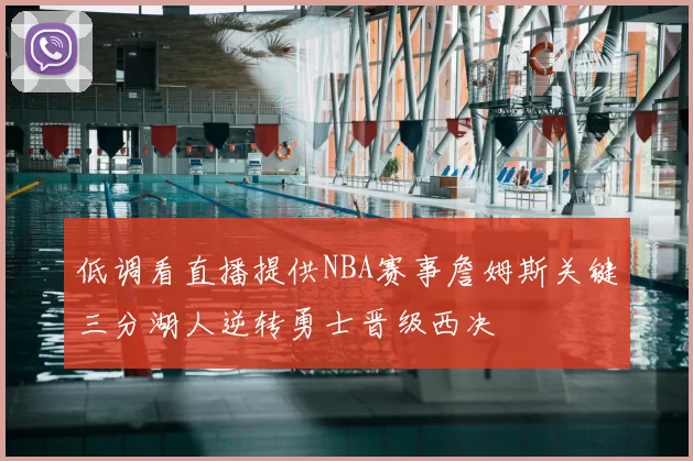 低调看直播提供NBA赛事詹姆斯关键三分湖人逆转勇士晋级西决