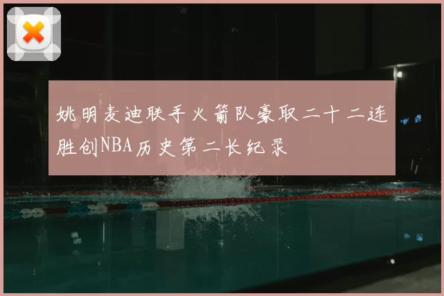 姚明麦迪联手火箭队豪取二十二连胜创NBA历史第二长纪录
