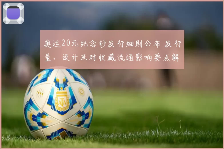 奥运20元纪念钞发行细则公布 发行量、设计及对收藏流通影响要点解读