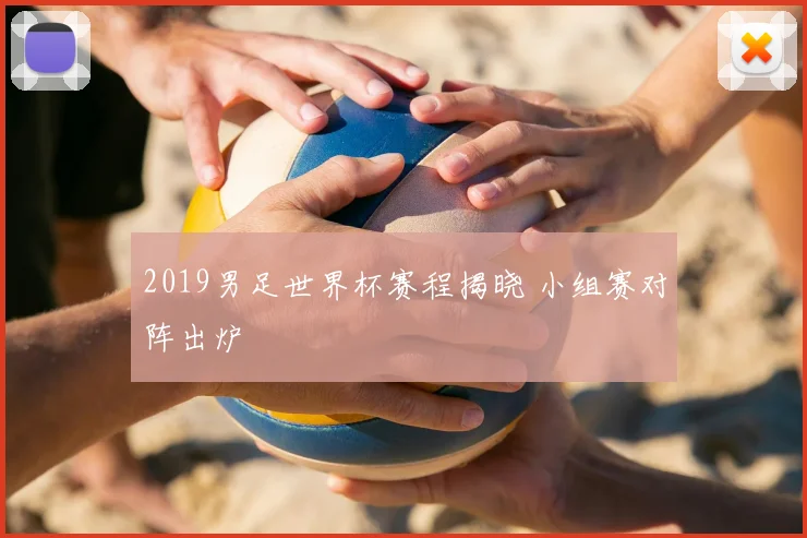 2019男足世界杯赛程揭晓 小组赛对阵出炉