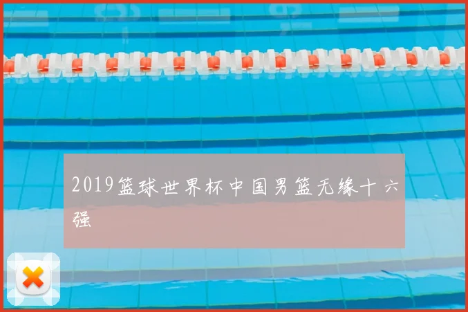2019篮球世界杯中国男篮无缘十六强