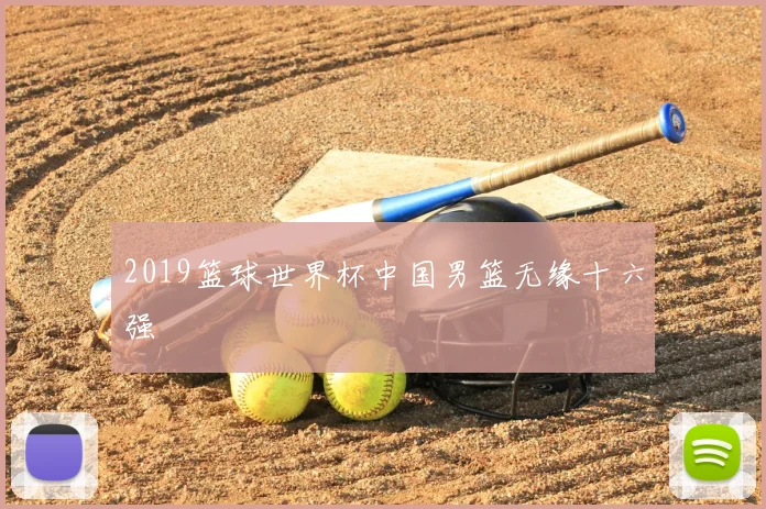 2019篮球世界杯中国男篮无缘十六强