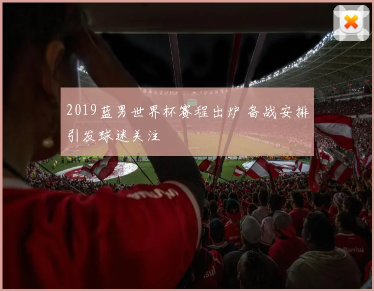 2019蓝男世界杯赛程出炉 备战安排引发球迷关注