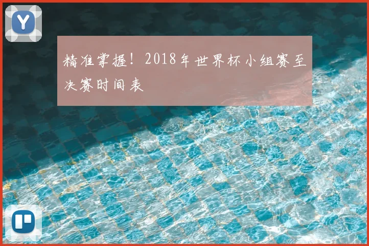 精准掌握！2018年世界杯小组赛至决赛时间表