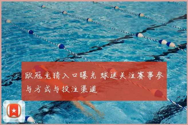 欧冠竞猜入口曝光 球迷关注赛事参与方式与投注渠道