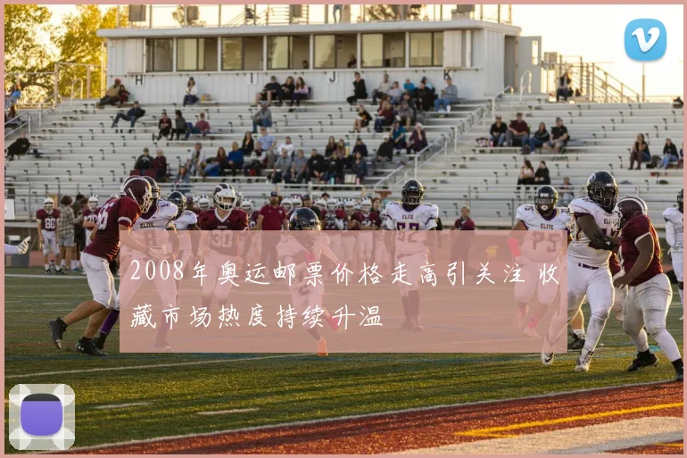 2008年奥运邮票价格走高引关注 收藏市场热度持续升温