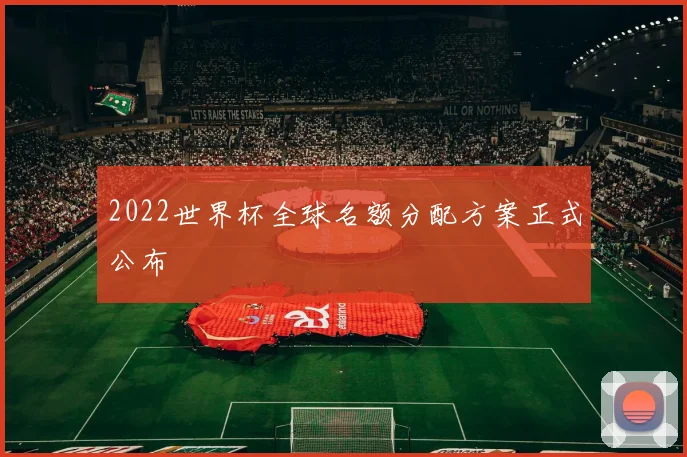 2022世界杯全球名额分配方案正式公布
