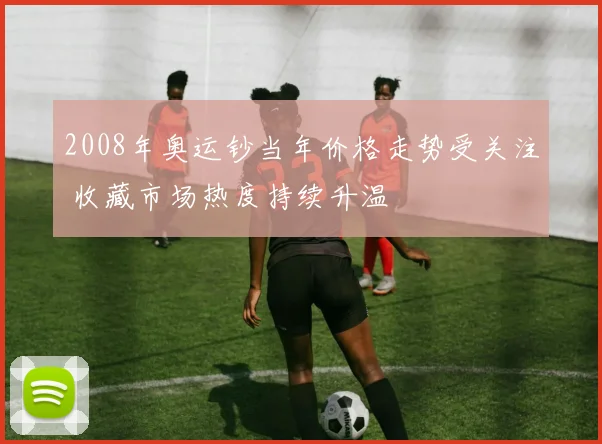 2008年奥运钞当年价格走势受关注 收藏市场热度持续升温