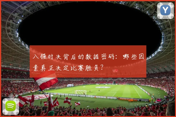 八强对决背后的数据密码：哪些因素真正决定比赛胜负？