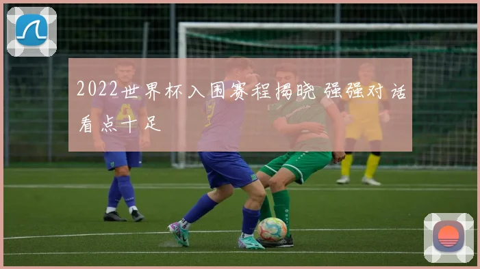 2022世界杯入围赛程揭晓 强强对话看点十足
