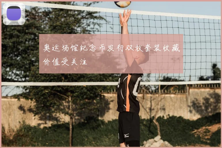 奥运场馆纪念币发行双枚套装收藏价值受关注