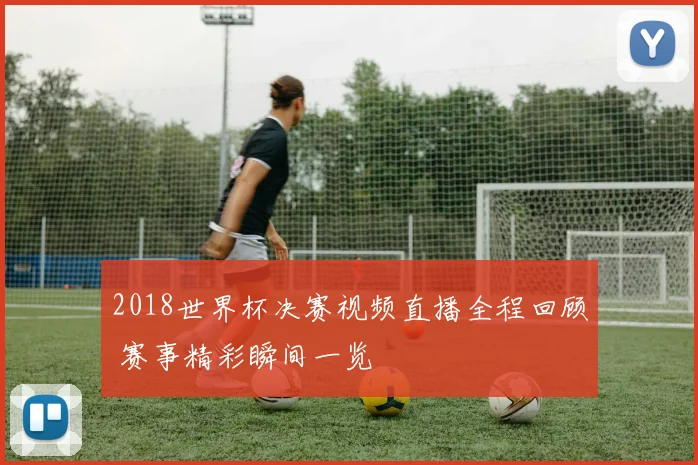 2018世界杯决赛视频直播全程回顾 赛事精彩瞬间一览